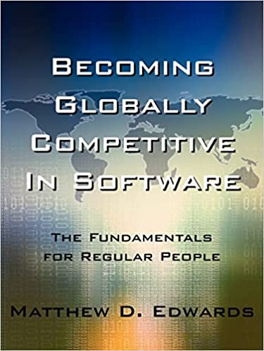 Becoming Globally Competitive In Software: The Fundamentals for Regular People